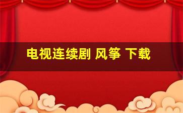 电视连续剧 风筝 下载